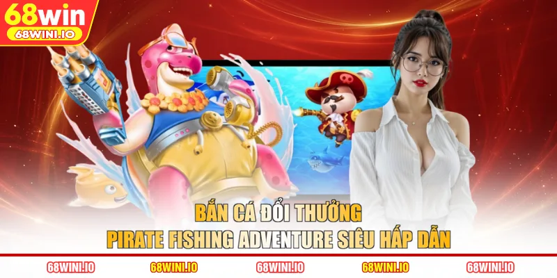 Bắn cá đổi thưởng Pirate Fishing Adventure siêu hấp dẫn
