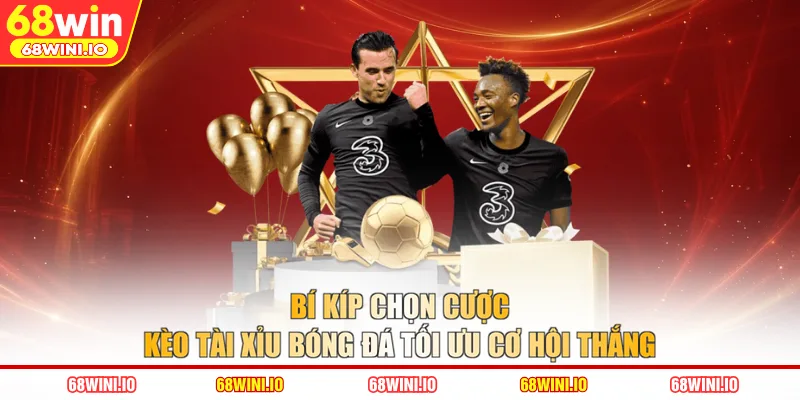 Bí kíp chọn cược kèo Tài Xỉu bóng đá tối ưu cơ hội thắng