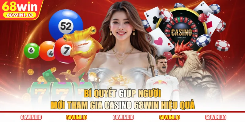Bí quyết giúp người mới tham gia Casino 68WIN hiệu quả