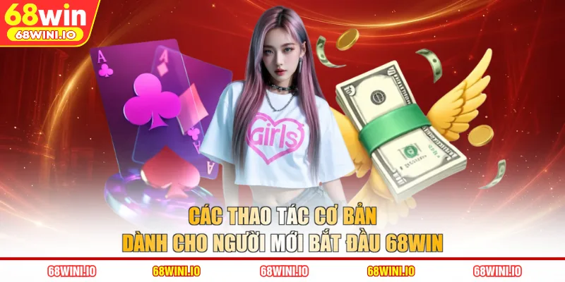 Các thao tác cơ bản dành cho người mới bắt đầu 68WIN