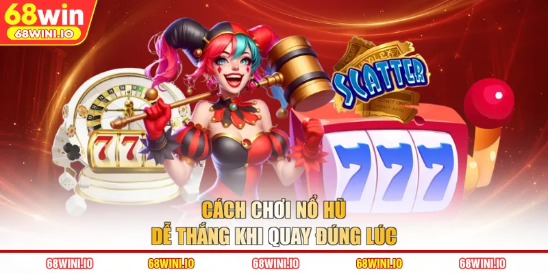Cách chơi nổ hũ dễ thắng khi quay đúng lúc