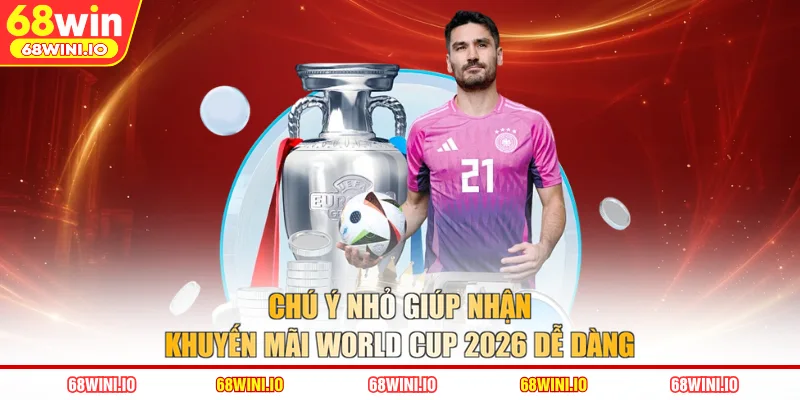 Chú ý nhỏ giúp nhận khuyến mãi World Cup 2026 dễ dàng