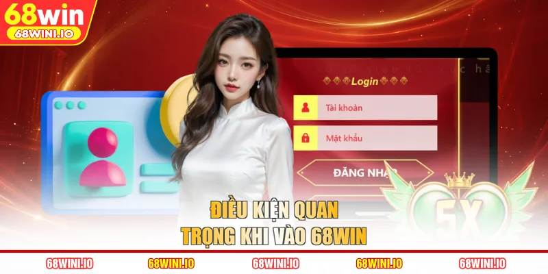 Điều kiện quan trọng khi vào 68WIN