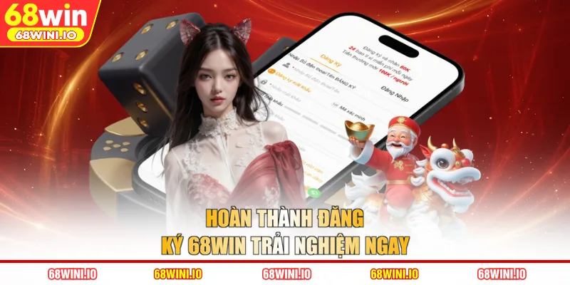 Hoàn thành đăng ký 68WIN trải nghiệm ngay