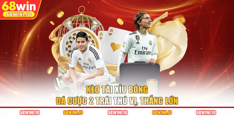 Kèo Tài Xỉu bóng đá cược 2 trái thú vị thắng lớn