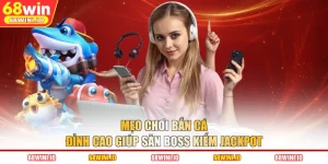Mẹo Chơi Bắn Cá Đỉnh Cao Giúp Săn Boss Kiếm Jackpot