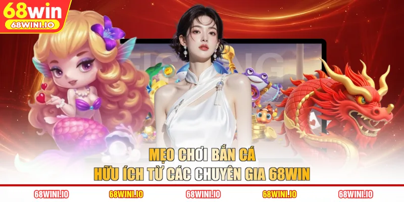 Mẹo chơi bắn cá hữu ích từ các chuyên gia 68WIN