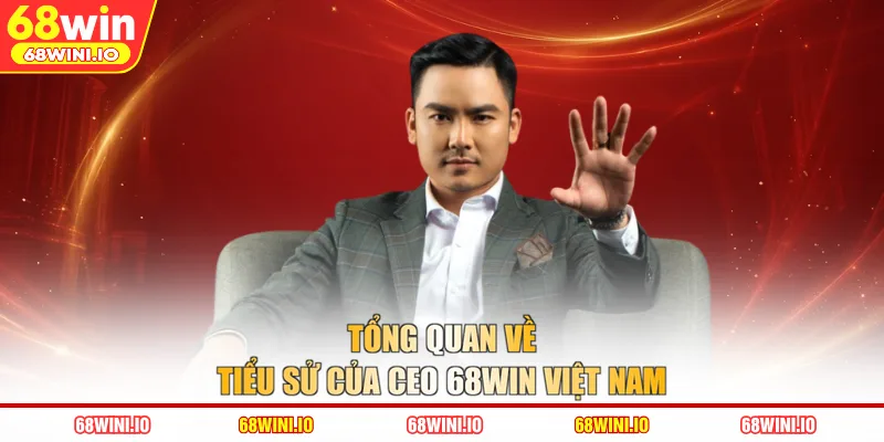 Tổng quan về tiểu sử của CEO 68WIN Việt Nam