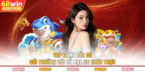 Top Game Bắn Cá Đổi Thưởng Với Đồ Họa 3D Chân Thực